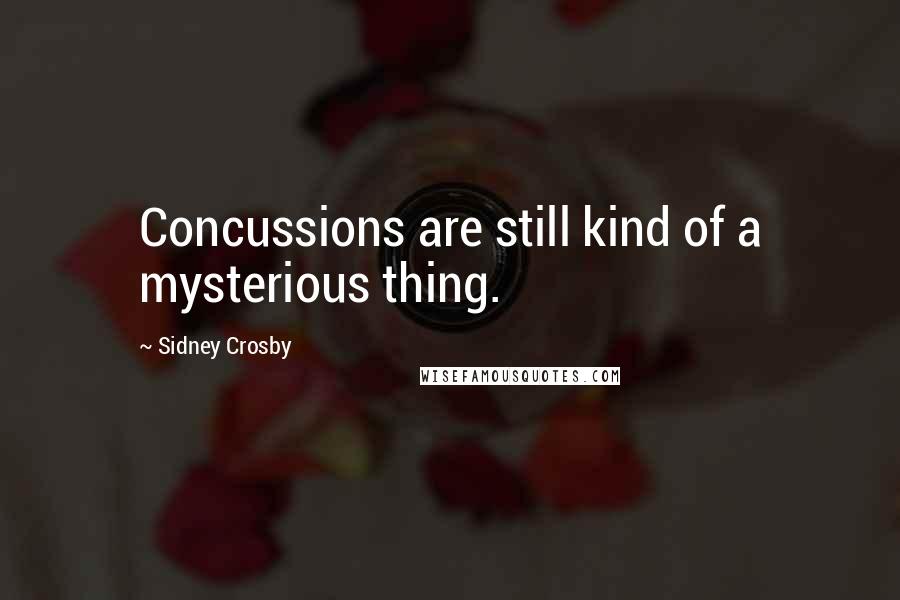 Sidney Crosby quotes: Concussions are still kind of a mysterious thing.