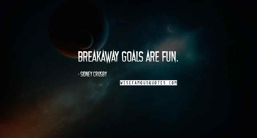 Sidney Crosby quotes: Breakaway goals are fun.