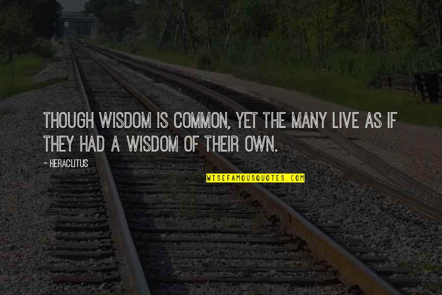 Sidney Gottlieb Quotes By Heraclitus: Though wisdom is common, yet the many live