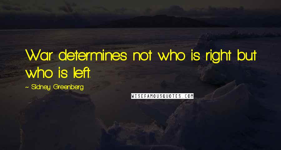 Sidney Greenberg quotes: War determines not who is right but who is left.