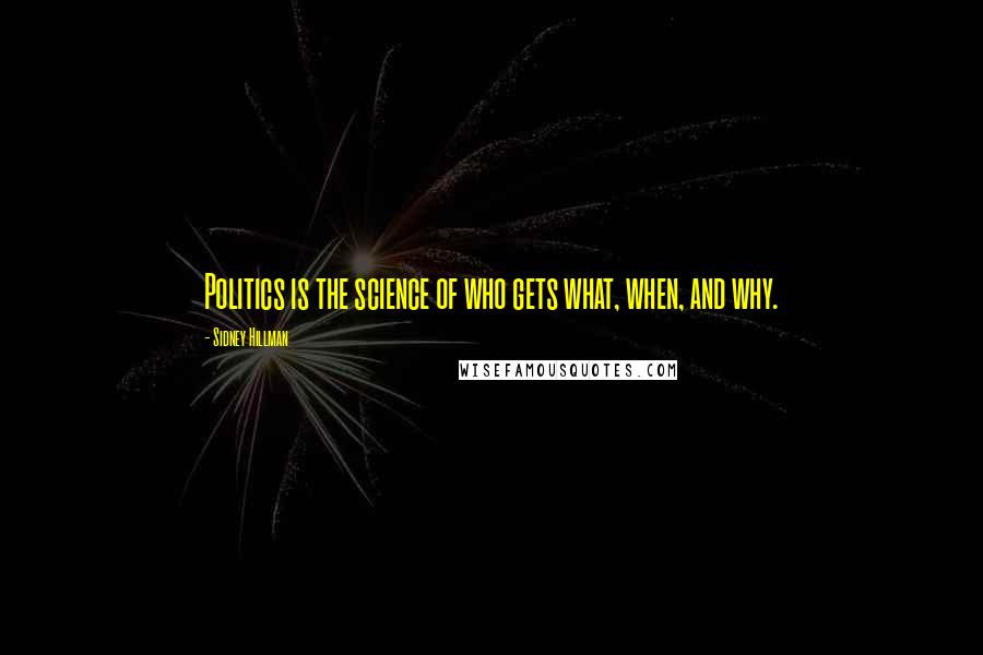 Sidney Hillman quotes: Politics is the science of who gets what, when, and why.