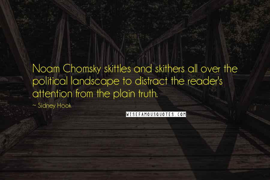 Sidney Hook quotes: Noam Chomsky skittles and skithers all over the political landscape to distract the reader's attention from the plain truth.