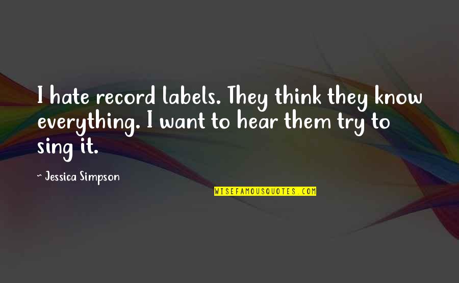 Sidney Hook Quotes By Jessica Simpson: I hate record labels. They think they know Sidney Hook Quotes By Jessica Simpson: I hate record labels. They think they know