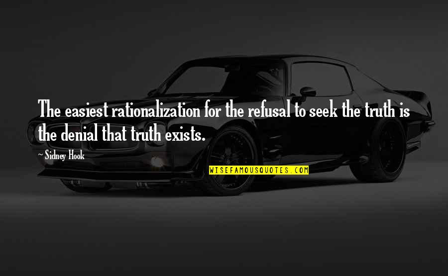 Sidney Hook Quotes By Sidney Hook: The easiest rationalization for the refusal to seek Sidney Hook Quotes By Sidney Hook: The easiest rationalization for the refusal to seek