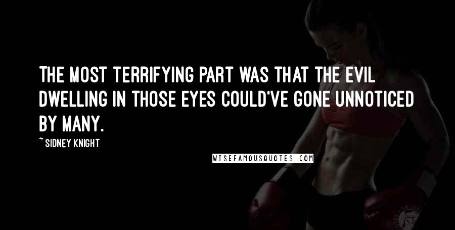 Sidney Knight quotes: The most terrifying part was that the evil dwelling in those eyes could've gone unnoticed by many.