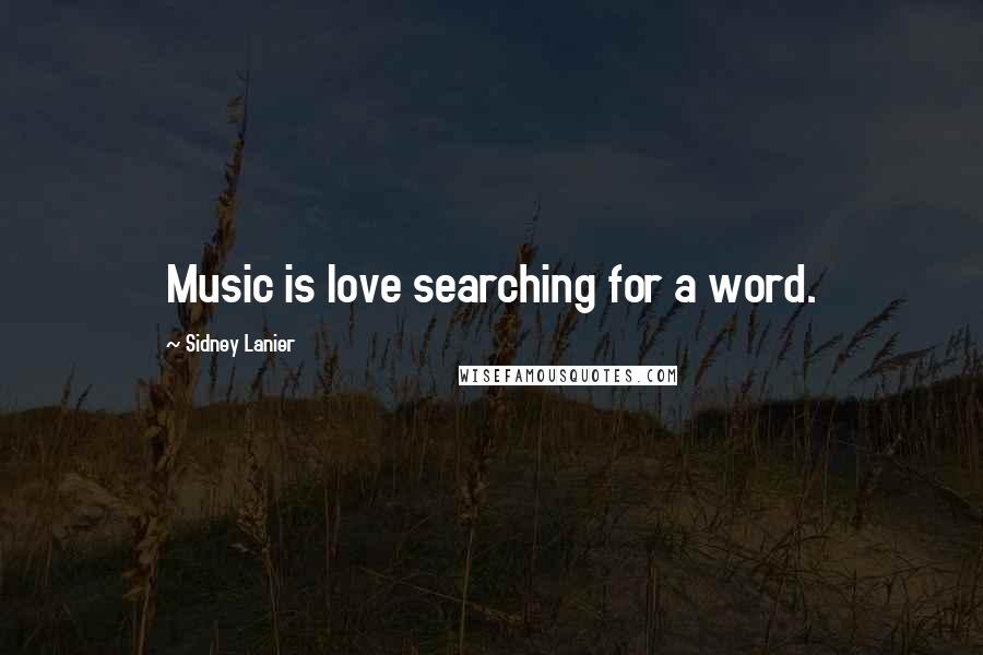Sidney Lanier quotes: Music is love searching for a word.