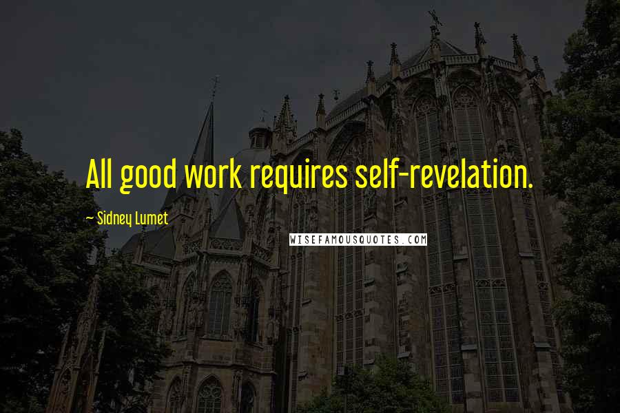 Sidney Lumet quotes: All good work requires self-revelation.