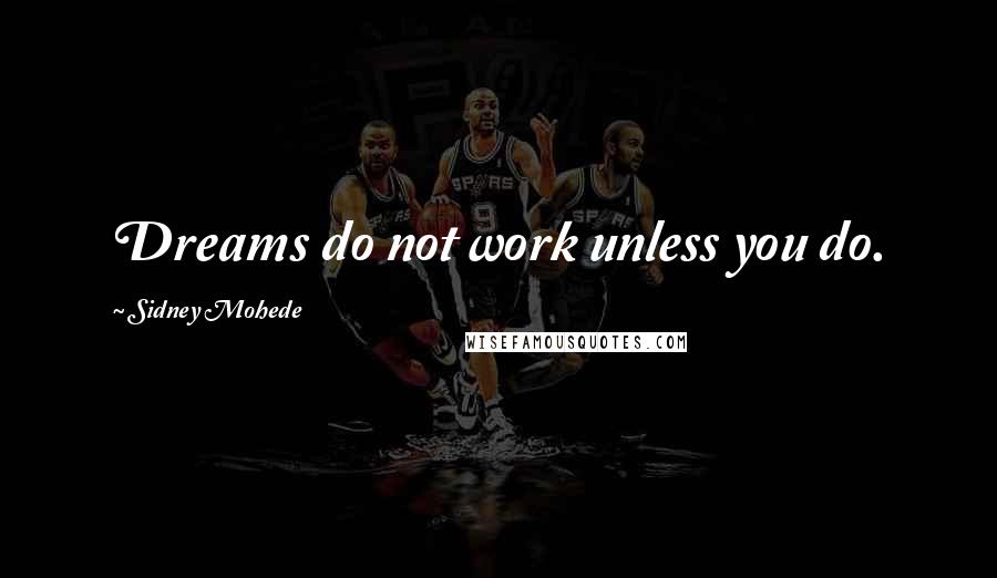 Sidney Mohede quotes: Dreams do not work unless you do.