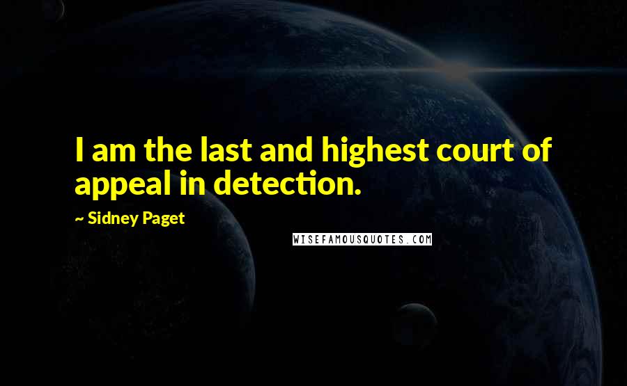 Sidney Paget quotes: I am the last and highest court of appeal in detection.