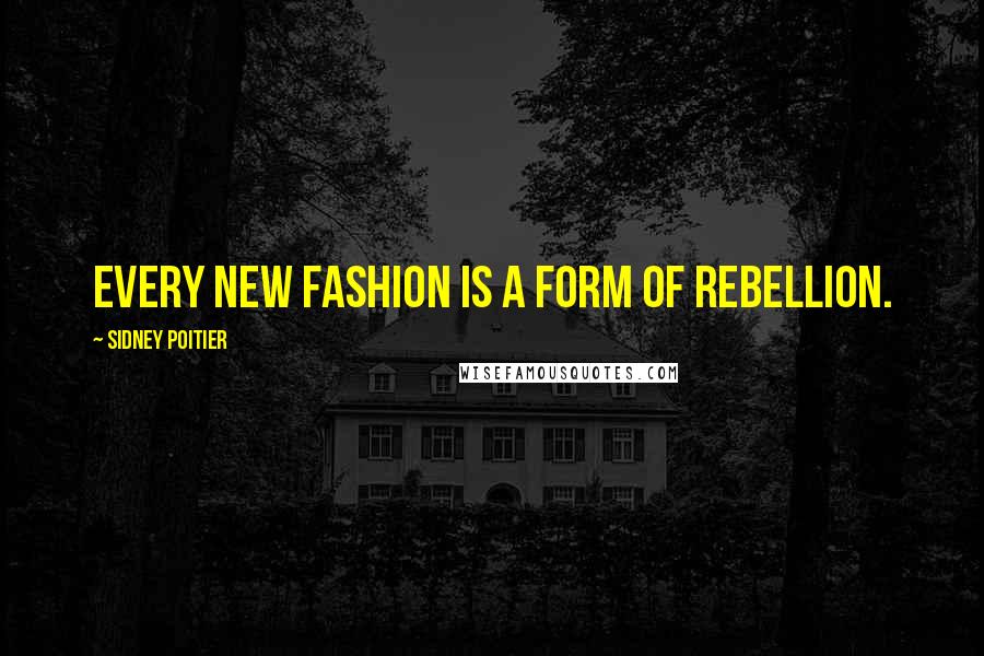 Sidney Poitier quotes: Every new fashion is a form of rebellion.