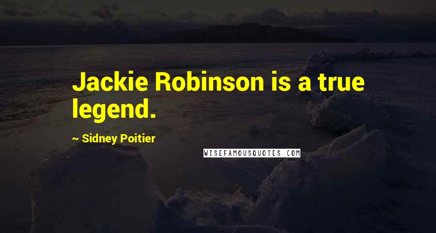 Sidney Poitier quotes: Jackie Robinson is a true legend.