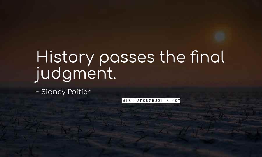Sidney Poitier quotes: History passes the final judgment.