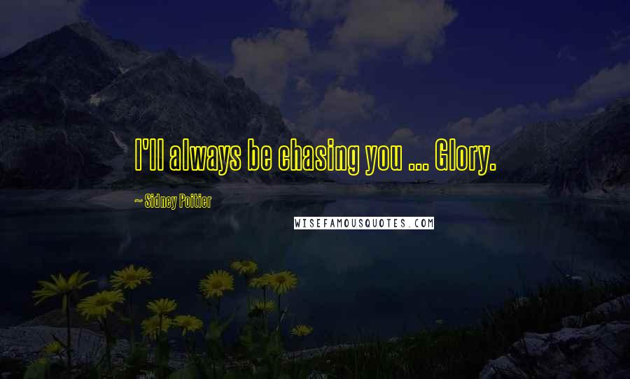 Sidney Poitier quotes: I'll always be chasing you ... Glory.