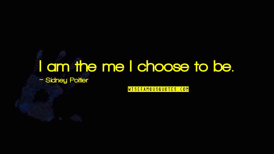 Sidney Poitier Quotes By Sidney Poitier: I am the me I choose to be.