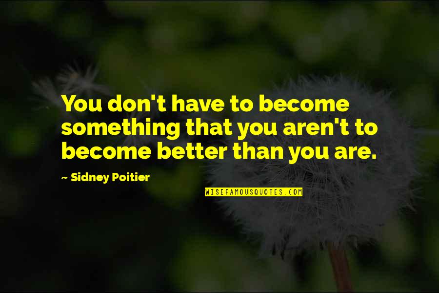 Sidney Poitier Quotes By Sidney Poitier: You don't have to become something that you