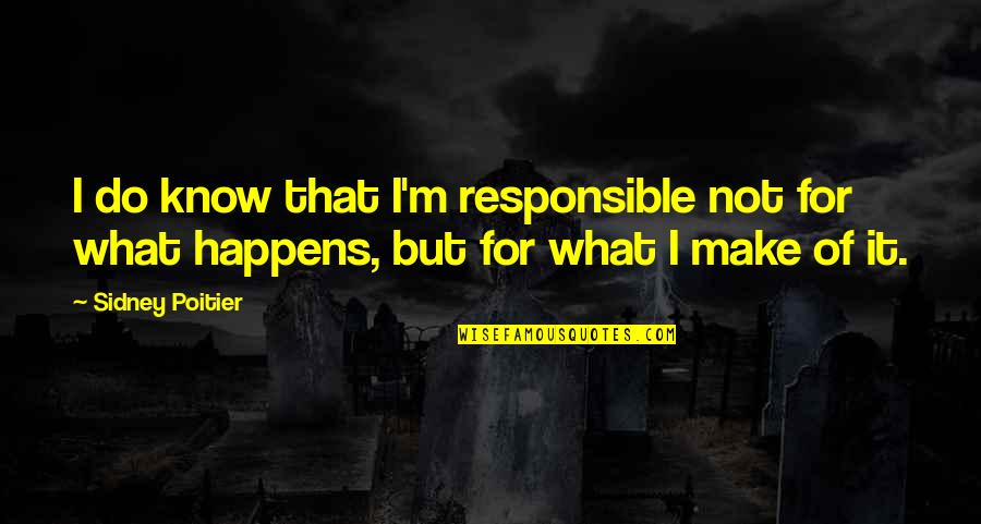 Sidney Poitier Quotes By Sidney Poitier: I do know that I'm responsible not for