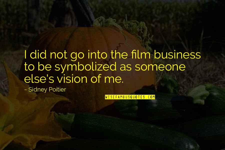 Sidney Poitier Quotes By Sidney Poitier: I did not go into the film business