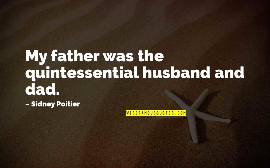 Sidney Poitier Quotes By Sidney Poitier: My father was the quintessential husband and dad.