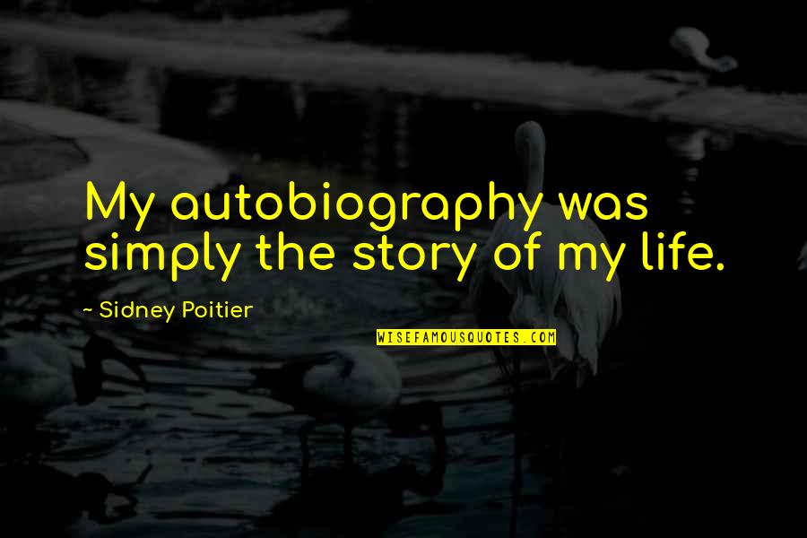 Sidney Poitier Quotes By Sidney Poitier: My autobiography was simply the story of my