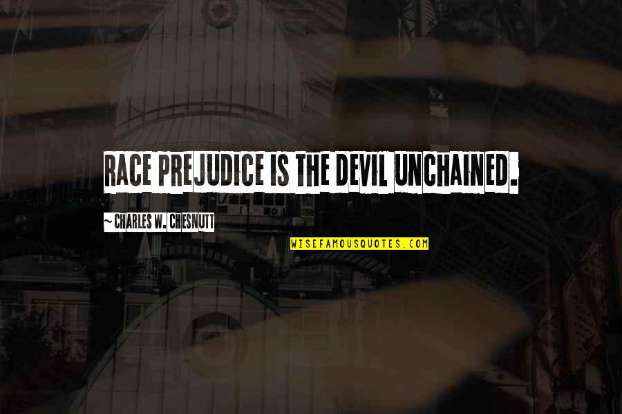 Sidney Prescott Quotes By Charles W. Chesnutt: Race prejudice is the devil unchained.