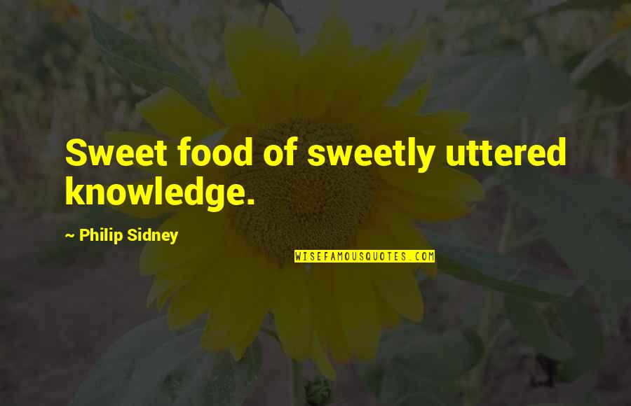 Sidney Quotes By Philip Sidney: Sweet food of sweetly uttered knowledge.