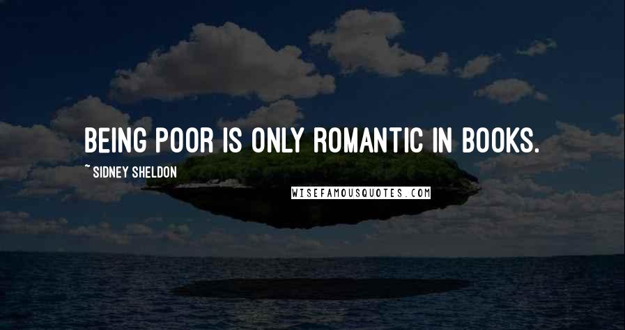 Sidney Sheldon quotes: Being poor is only romantic in books.