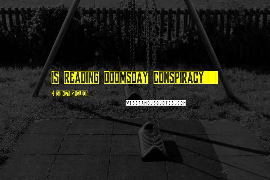 Sidney Sheldon quotes: Is Reading Doomsday Conspiracy!!!!!!
