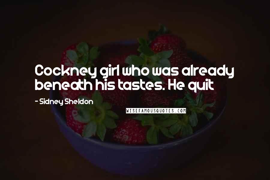 Sidney Sheldon quotes: Cockney girl who was already beneath his tastes. He quit