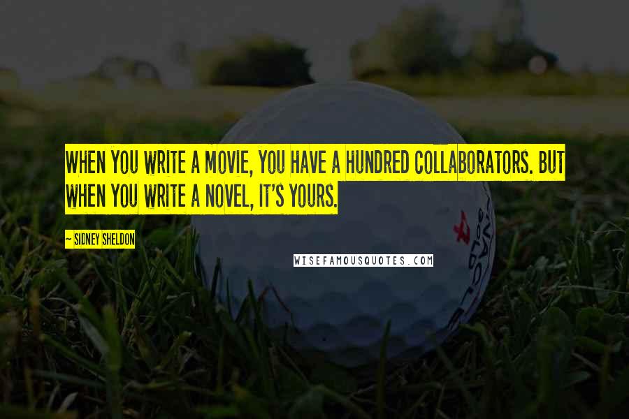 Sidney Sheldon quotes: When you write a movie, you have a hundred collaborators. But when you write a novel, it's yours.