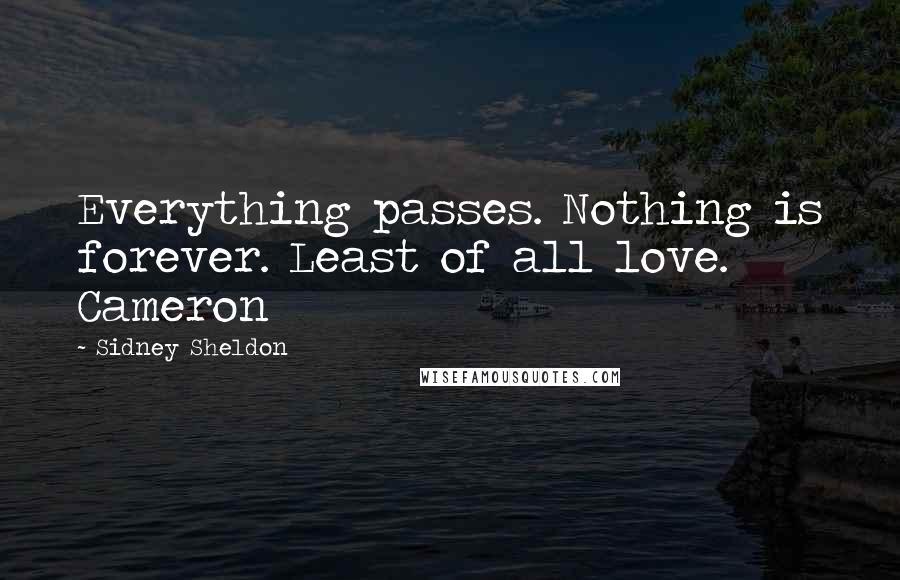 Sidney Sheldon quotes: Everything passes. Nothing is forever. Least of all love. Cameron