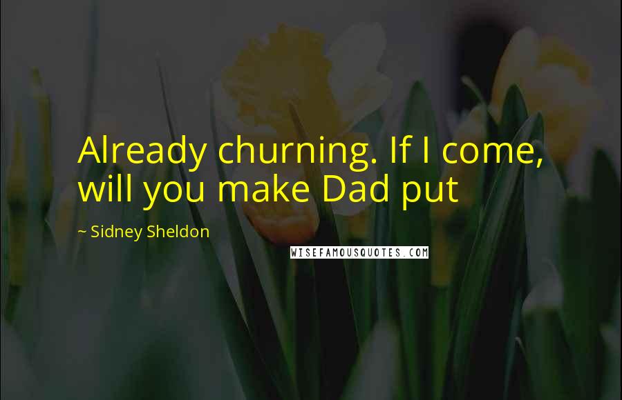 Sidney Sheldon quotes: Already churning. If I come, will you make Dad put