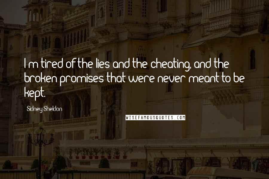 Sidney Sheldon quotes: I'm tired of the lies and the cheating, and the broken promises that were never meant to be kept.
