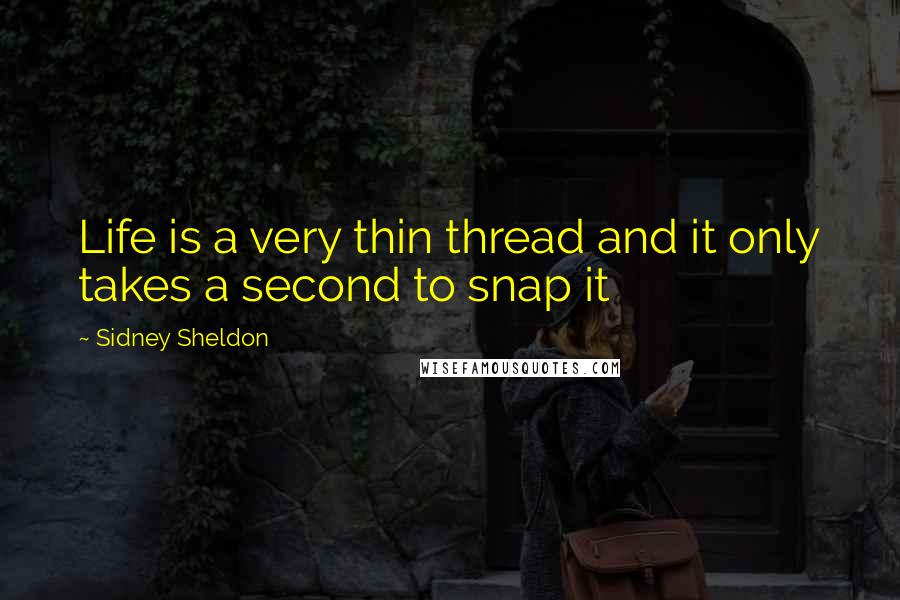 Sidney Sheldon quotes: Life is a very thin thread and it only takes a second to snap it