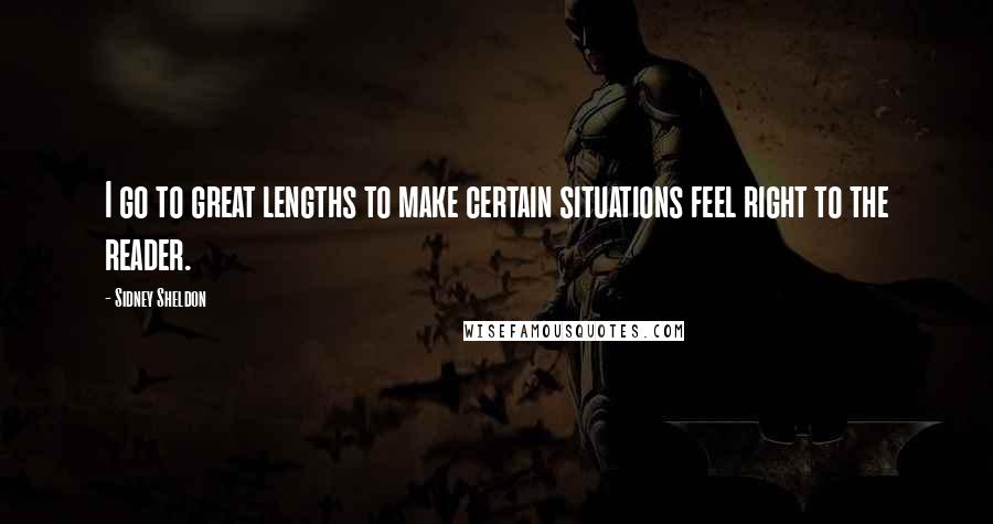 Sidney Sheldon quotes: I go to great lengths to make certain situations feel right to the reader.