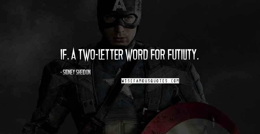 Sidney Sheldon quotes: If. A two-letter word for futility.
