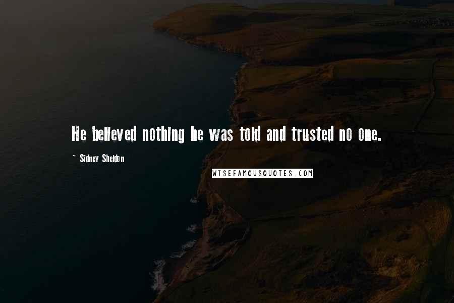 Sidney Sheldon quotes: He believed nothing he was told and trusted no one.