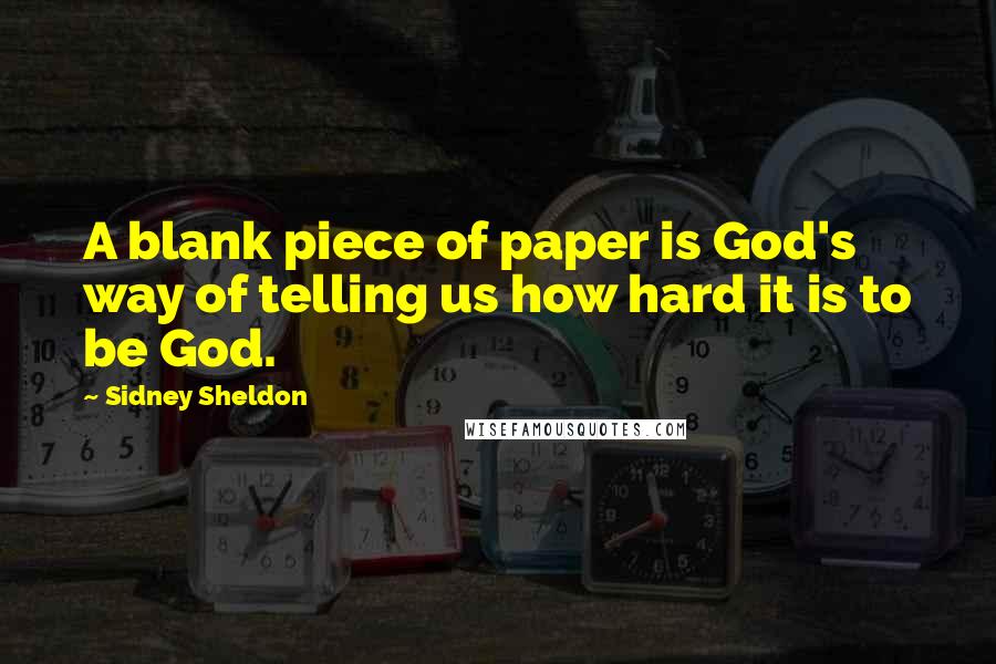 Sidney Sheldon quotes: A blank piece of paper is God's way of telling us how hard it is to be God.
