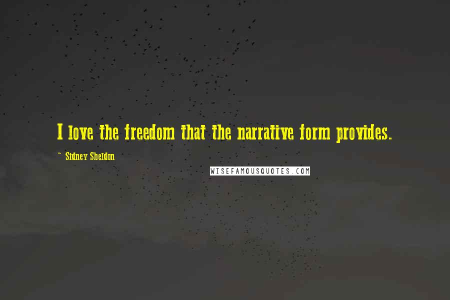 Sidney Sheldon quotes: I love the freedom that the narrative form provides.