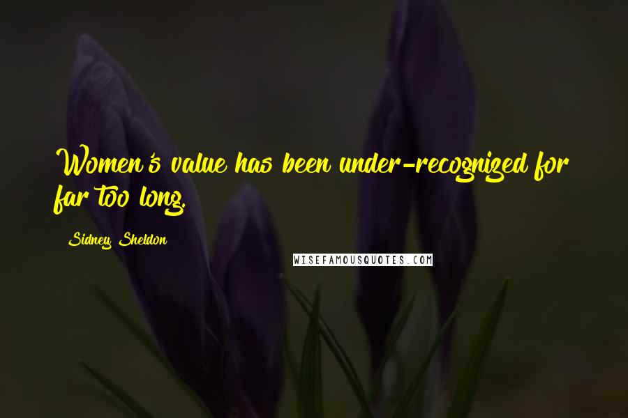 Sidney Sheldon quotes: Women's value has been under-recognized for far too long.