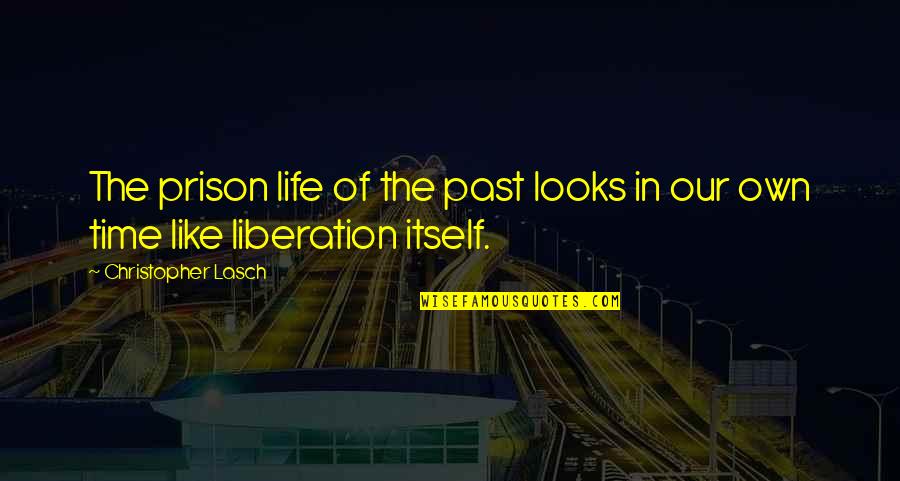 Sidney Sheldon Quotes Quotes By Christopher Lasch: The prison life of the past looks in
