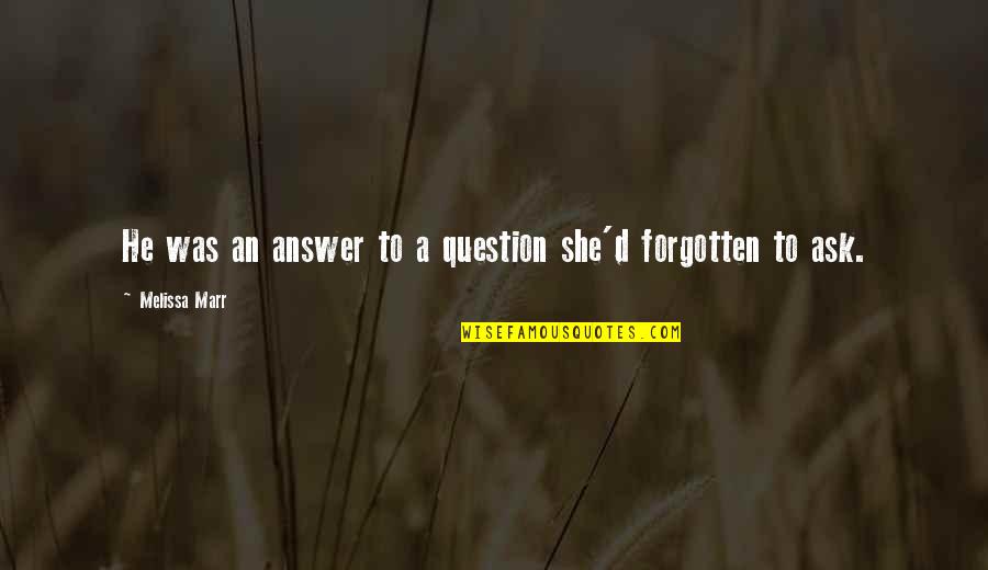 Sidney Sheldon The Stars Shine Down Quotes By Melissa Marr: He was an answer to a question she'd Sidney Sheldon The Stars Shine Down Quotes By Melissa Marr: He was an answer to a question she'd