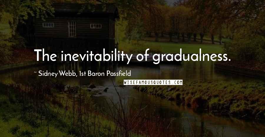 Sidney Webb, 1st Baron Passfield quotes: The inevitability of gradualness. Sidney Webb, 1st Baron Passfield quotes: The inevitability of gradualness.
