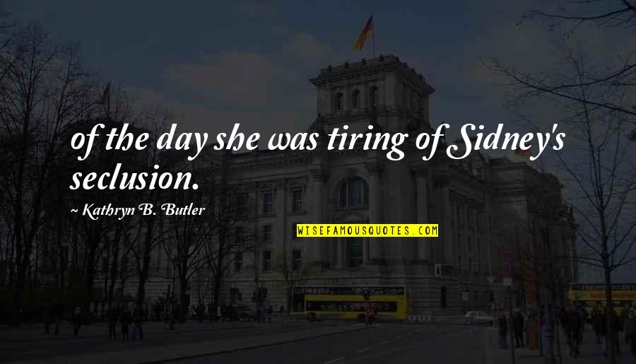 Sidney's Quotes By Kathryn B. Butler: of the day she was tiring of Sidney's Sidney's Quotes By Kathryn B. Butler: of the day she was tiring of Sidney's