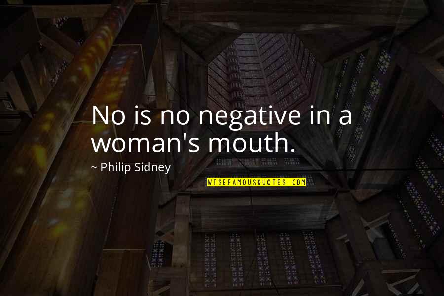 Sidney's Quotes By Philip Sidney: No is no negative in a woman's mouth.