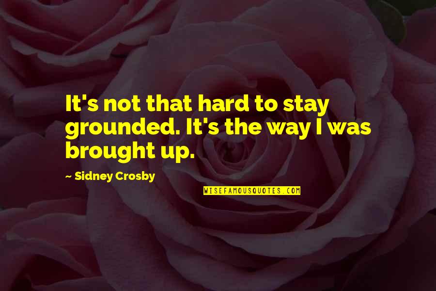 Sidney's Quotes By Sidney Crosby: It's not that hard to stay grounded. It's Sidney's Quotes By Sidney Crosby: It's not that hard to stay grounded. It's