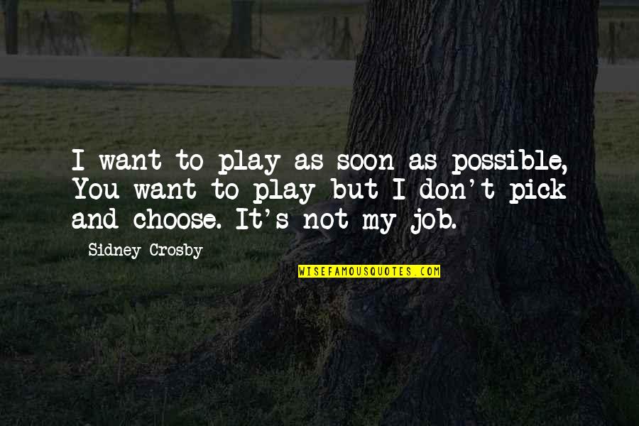 Sidney's Quotes By Sidney Crosby: I want to play as soon as possible, Sidney's Quotes By Sidney Crosby: I want to play as soon as possible,