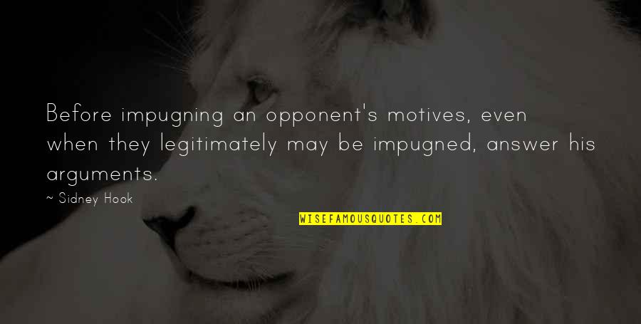 Sidney's Quotes By Sidney Hook: Before impugning an opponent's motives, even when they Sidney's Quotes By Sidney Hook: Before impugning an opponent's motives, even when they