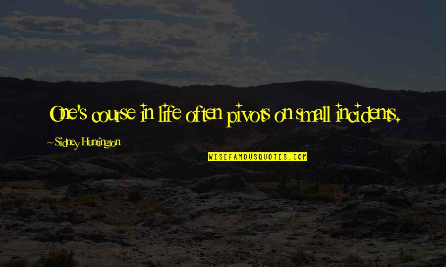 Sidney's Quotes By Sidney Huntington: One's course in life often pivots on small Sidney's Quotes By Sidney Huntington: One's course in life often pivots on small