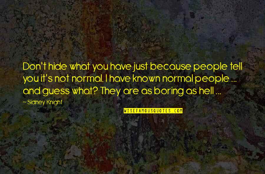 Sidney's Quotes By Sidney Knight: Don't hide what you have just because people Sidney's Quotes By Sidney Knight: Don't hide what you have just because people