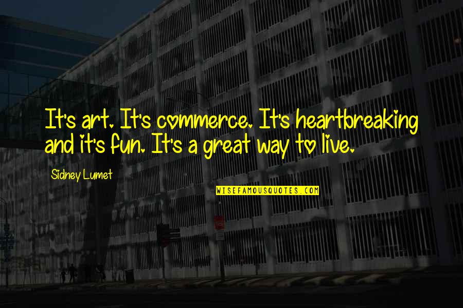 Sidney's Quotes By Sidney Lumet: It's art. It's commerce. It's heartbreaking and it's Sidney's Quotes By Sidney Lumet: It's art. It's commerce. It's heartbreaking and it's